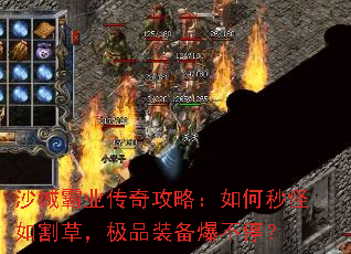 沙城霸业传奇攻略:如何秒怪如割草,极品装备爆不停? 沙城霸业传奇攻略:如何秒怪如割草,极品装备爆不停?