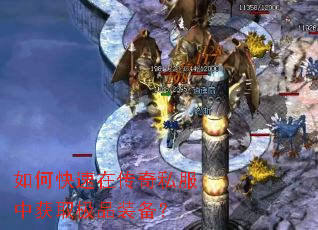 如何快速在传奇私服中获取极品装备? 如何快速在传奇私服中获取极品装备?