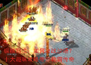 纵横玛法:如何决战沙场?十大趣味攻略带你称霸传奇 纵横玛法:如何决战沙场?十大趣味攻略带你称霸传奇