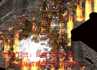 纵横玛法:如何决战沙场?十大趣味攻略带你称霸传奇 纵横玛法:如何决战沙场?十大趣味攻略带你称霸传奇
