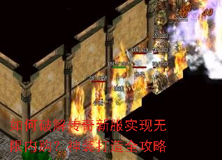 如何破解传奇新服实现无限内购?神装打造全攻略 如何破解传奇新服实现无限内购?神装打造全攻略