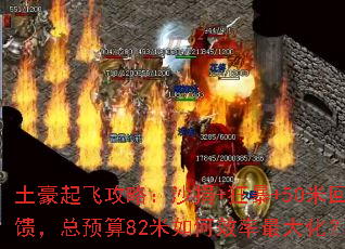 土豪起飞攻略:沙捐+狂暴+50米回馈,总预算82米如何效率最大化? 土豪起飞攻略:沙捐+狂暴+50米回馈,总预算82米如何效率最大化?