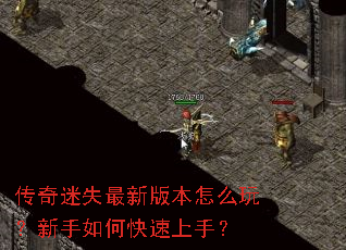 传奇迷失最新版本怎么玩?新手如何快速上手? 传奇迷失最新版本怎么玩?新手如何快速上手?