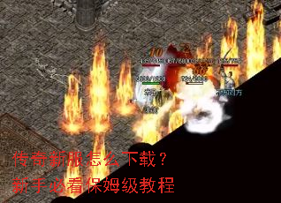 传奇新服怎么下载?新手必看保姆级教程 传奇新服怎么下载?新手必看保姆级教程