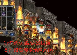 如何组队挑战420级通道?超高爆率地图攻略 如何组队挑战420级通道?超高爆率地图攻略