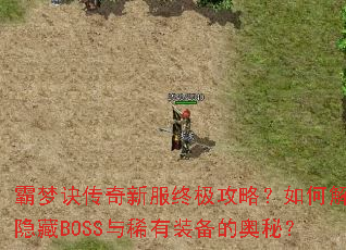 霸梦诀传奇新服终极攻略?如何解开隐藏BOSS与稀有装备的奥秘? 霸梦诀传奇新服终极攻略?如何解开隐藏BOSS与稀有装备的奥秘?