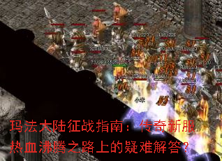 玛法大陆征战指南:传奇新服热血沸腾之路上的疑难解答? 玛法大陆征战指南:传奇新服热血沸腾之路上的疑难解答?
