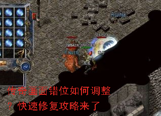 传奇画面错位如何调整?快速修复攻略来了 传奇画面错位如何调整?快速修复攻略来了