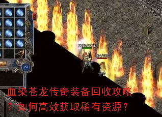 血染苍龙传奇装备回收攻略?如何高效获取稀有资源? 血染苍龙传奇装备回收攻略?如何高效获取稀有资源?
