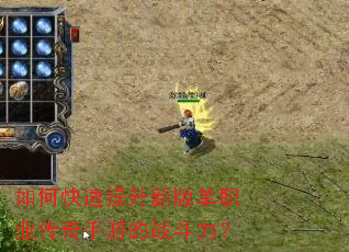 如何快速提升新版单职业传奇手游的战斗力? 如何快速提升新版单职业传奇手游的战斗力?