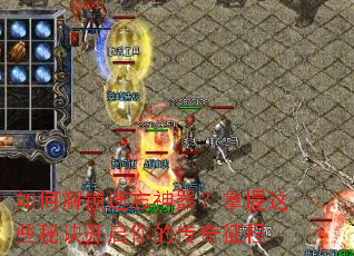 如何解锁遗忘神器?掌握这些秘诀开启你的传奇征程 如何解锁遗忘神器?掌握这些秘诀开启你的传奇征程