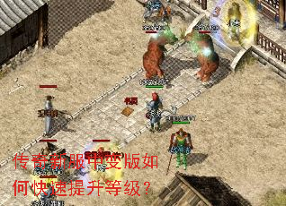 传奇新服中变版如何快速提升等级? 传奇新服中变版如何快速提升等级?