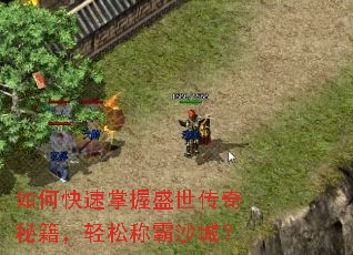 如何快速掌握盛世传奇秘籍,轻松称霸沙城? 如何快速掌握盛世传奇秘籍,轻松称霸沙城?