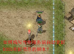 如何编写传奇服务端自动更新BOSS刷新信息的脚本? 如何编写传奇服务端自动更新BOSS刷新信息的脚本?