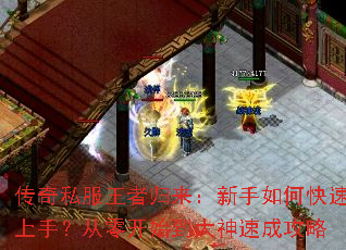 传奇私服王者归来:新手如何快速上手?从零开始到大神速成攻略 传奇私服王者归来:新手如何快速上手?从零开始到大神速成攻略
