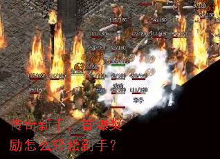 传奇新手,首爆奖励怎么轻松到手? 传奇新手,首爆奖励怎么轻松到手?