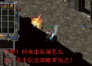 传奇1.80合击私服怎么选?高手玩法攻略求指点? 传奇1.80合击私服怎么选?高手玩法攻略求指点?