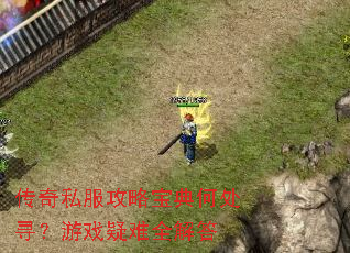 传奇私服攻略宝典何处寻?游戏疑难全解答 传奇私服攻略宝典何处寻?游戏疑难全解答