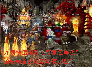 如何快速提升传奇角色等级?顶级装备获取攻略有哪些? 如何快速提升传奇角色等级?顶级装备获取攻略有哪些?