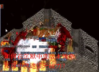 如何在沉默中变版本传奇私服中快速提升战力? 如何在沉默中变版本传奇私服中快速提升战力?
