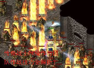 传奇战士PK操作与团队作战技巧全解析? 传奇战士PK操作与团队作战技巧全解析?