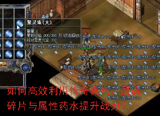如何高效利用传奇真气、灵魂碎片与属性药水提升战力? 如何高效利用传奇真气、灵魂碎片与属性药水提升战力?
