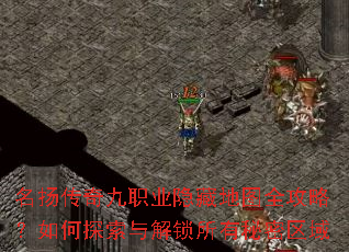名扬传奇九职业隐藏地图全攻略?如何探索与解锁所有秘密区域 名扬传奇九职业隐藏地图全攻略?如何探索与解锁所有秘密区域