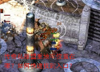 传奇私服盟重地牢位置在哪?如何快速找到入口? 传奇私服盟重地牢位置在哪?如何快速找到入口?