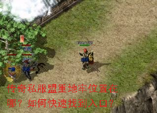 传奇私服盟重地牢位置在哪?如何快速找到入口? 传奇私服盟重地牢位置在哪?如何快速找到入口?