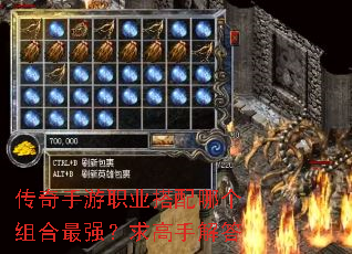 传奇手游职业搭配哪个组合最强?求高手解答 传奇手游职业搭配哪个组合最强?求高手解答