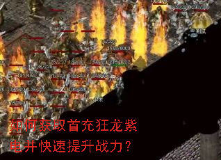 如何获取首充狂龙紫电并快速提升战力? 如何获取首充狂龙紫电并快速提升战力?
