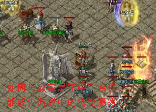 如何与赢家是王中”合作,才能成为游戏中的传奇赢家? 如何与赢家是王中”合作,才能成为游戏中的传奇赢家?