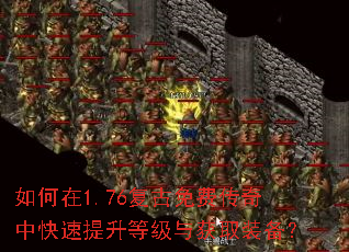 如何在1.76复古免费传奇中快速提升等级与获取装备? 如何在1.76复古免费传奇中快速提升等级与获取装备?