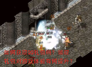如何获取QQ礼包码?领取礼包对游戏体验有何提升? 如何获取QQ礼包码?领取礼包对游戏体验有何提升?