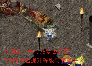 如何在传奇1.76复古新区15天内快速提升等级与装备? 如何在传奇1.76复古新区15天内快速提升等级与装备?