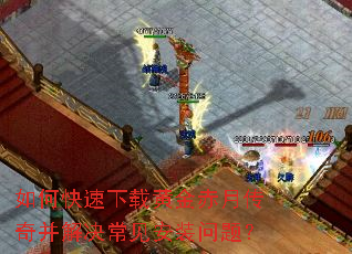 如何快速下载黄金赤月传奇并解决常见安装问题? 如何快速下载黄金赤月传奇并解决常见安装问题?