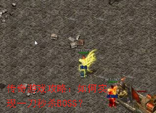 传奇游戏攻略:如何实现一刀秒杀BOSS? 传奇游戏攻略:如何实现一刀秒杀BOSS?