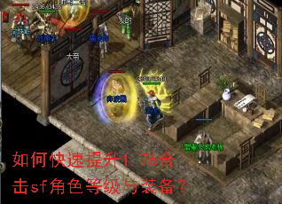 如何快速提升1.76合击sf角色等级与装备? 如何快速提升1.76合击sf角色等级与装备?