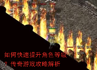 如何快速提升角色等级?传奇游戏攻略解析 如何快速提升角色等级?传奇游戏攻略解析