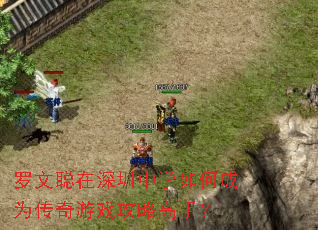 罗文聪在深圳中学如何成为传奇游戏攻略高手? 罗文聪在深圳中学如何成为传奇游戏攻略高手?