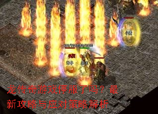 龙传奇游戏停服了吗?最新攻略与应对策略解析 龙传奇游戏停服了吗?最新攻略与应对策略解析